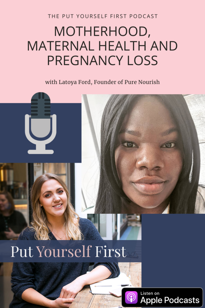 Motherhood Maternal Health and Pregnancy Loss Put Yourself First podcast interview latoya ford pure nourish